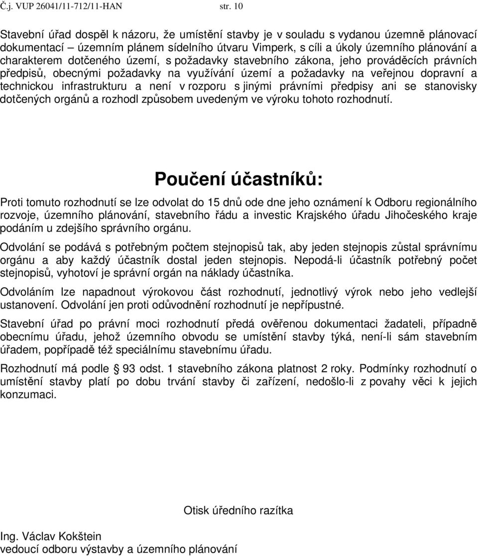 dotčeného území, s požadavky stavebního zákona, jeho prováděcích právních předpisů, obecnými požadavky na využívání území a požadavky na veřejnou dopravní a technickou infrastrukturu a není v rozporu
