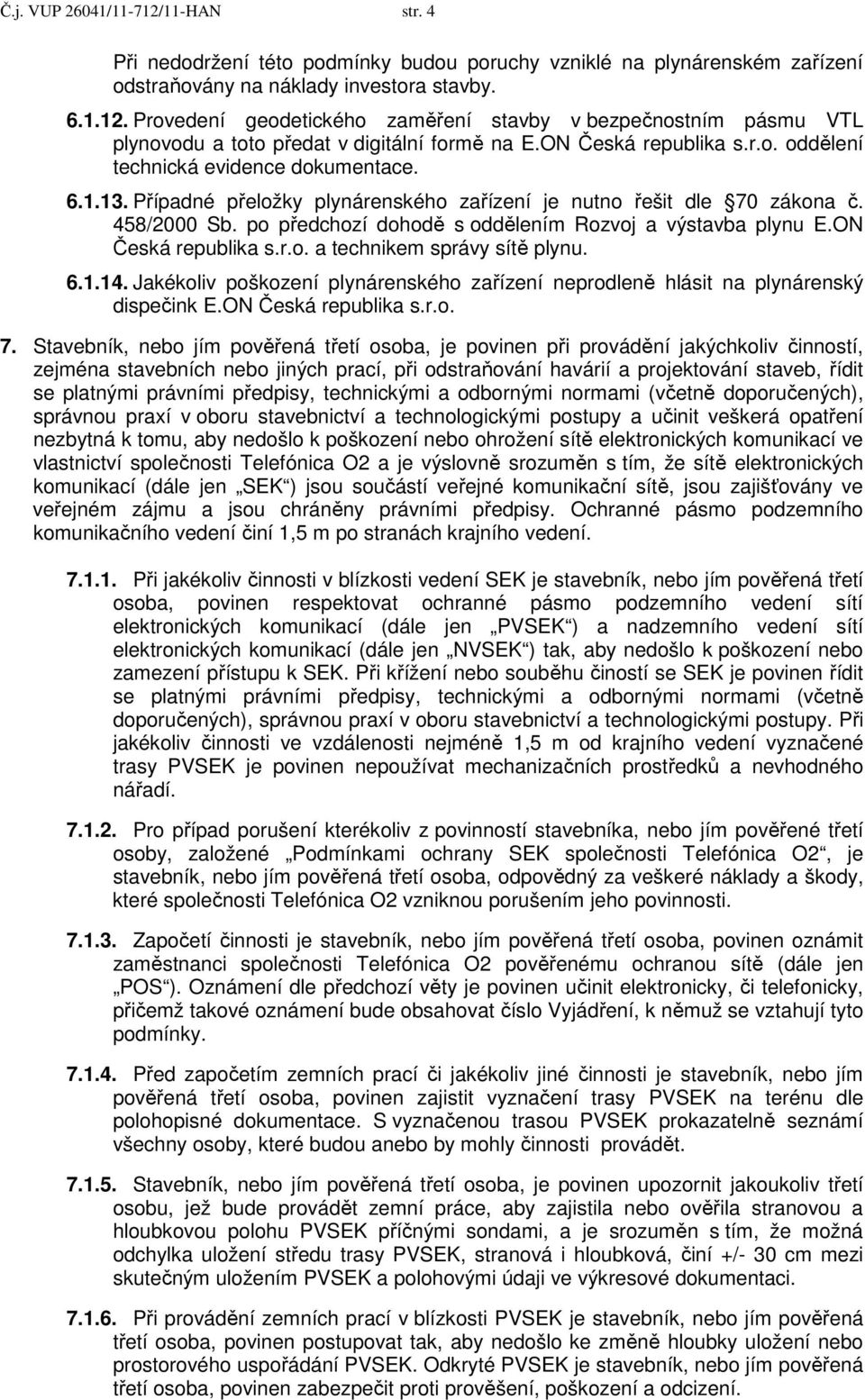 po předchozí dohodě s oddělením Rozvoj a výstavba plynu E.ON Česká republika s.r.o. a technikem správy sítě plynu. 6.1.14.
