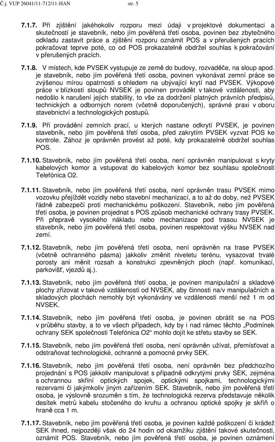 1.7. Při zjištění jakéhokoliv rozporu mezi údaji v projektové dokumentaci a skutečností je stavebník, nebo jím pověřená třetí osoba, povinen bez zbytečného odkladu zastavit práce a zjištění rozporu