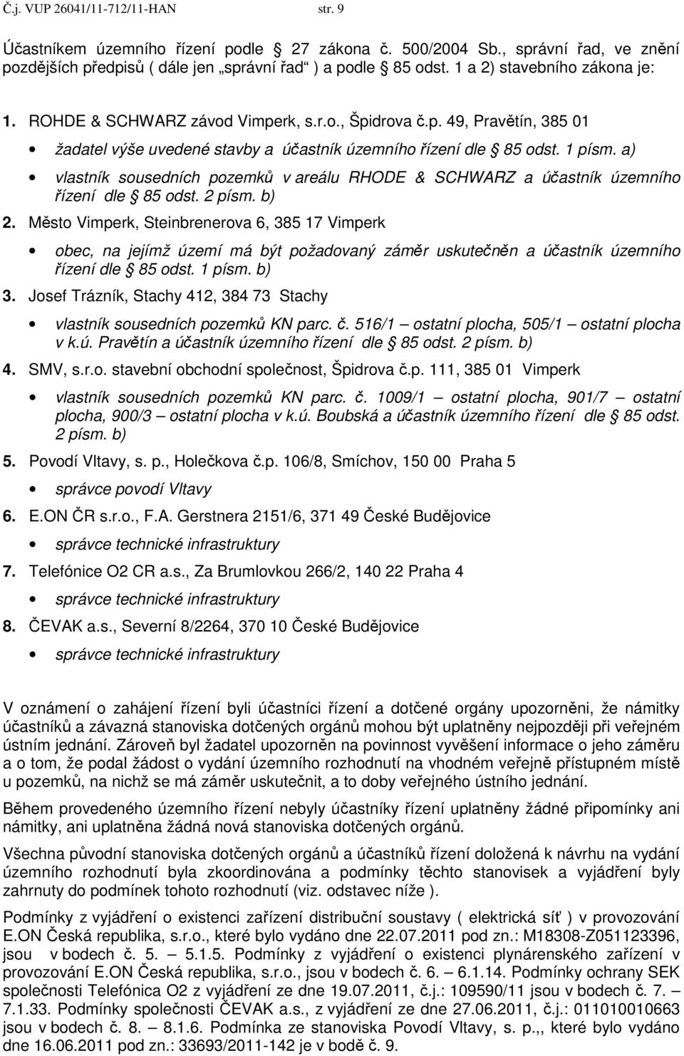 a) vlastník sousedních pozemků v areálu RHODE & SCHWARZ a účastník územního řízení dle 85 odst. 2 písm. b) 2.