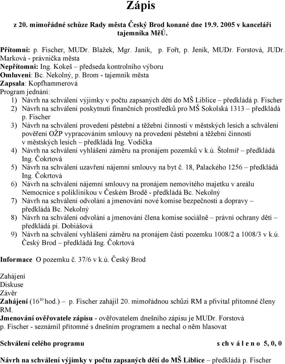 Brom - tajemník města Zapsala: Kopfhammerová Program jednání: 1) Návrh na schválení výjimky v počtu zapsaných dětí do MŠ Liblice předkládá p.