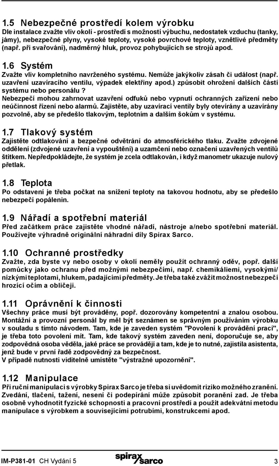 uzavření uzavíracího ventilu, výpadek elektřiny apod.) způsobit ohrožení dalších částí systému nebo personálu?