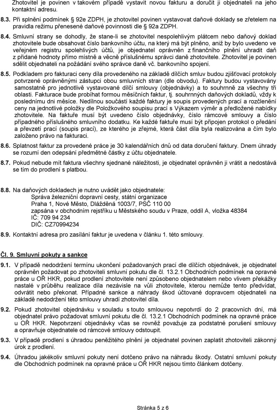 Smluvní strany se dohodly, že stane-li se zhotovitel nespolehlivým plátcem nebo daňový doklad zhotovitele bude obsahovat číslo bankovního účtu, na který má být plněno, aniž by bylo uvedeno ve