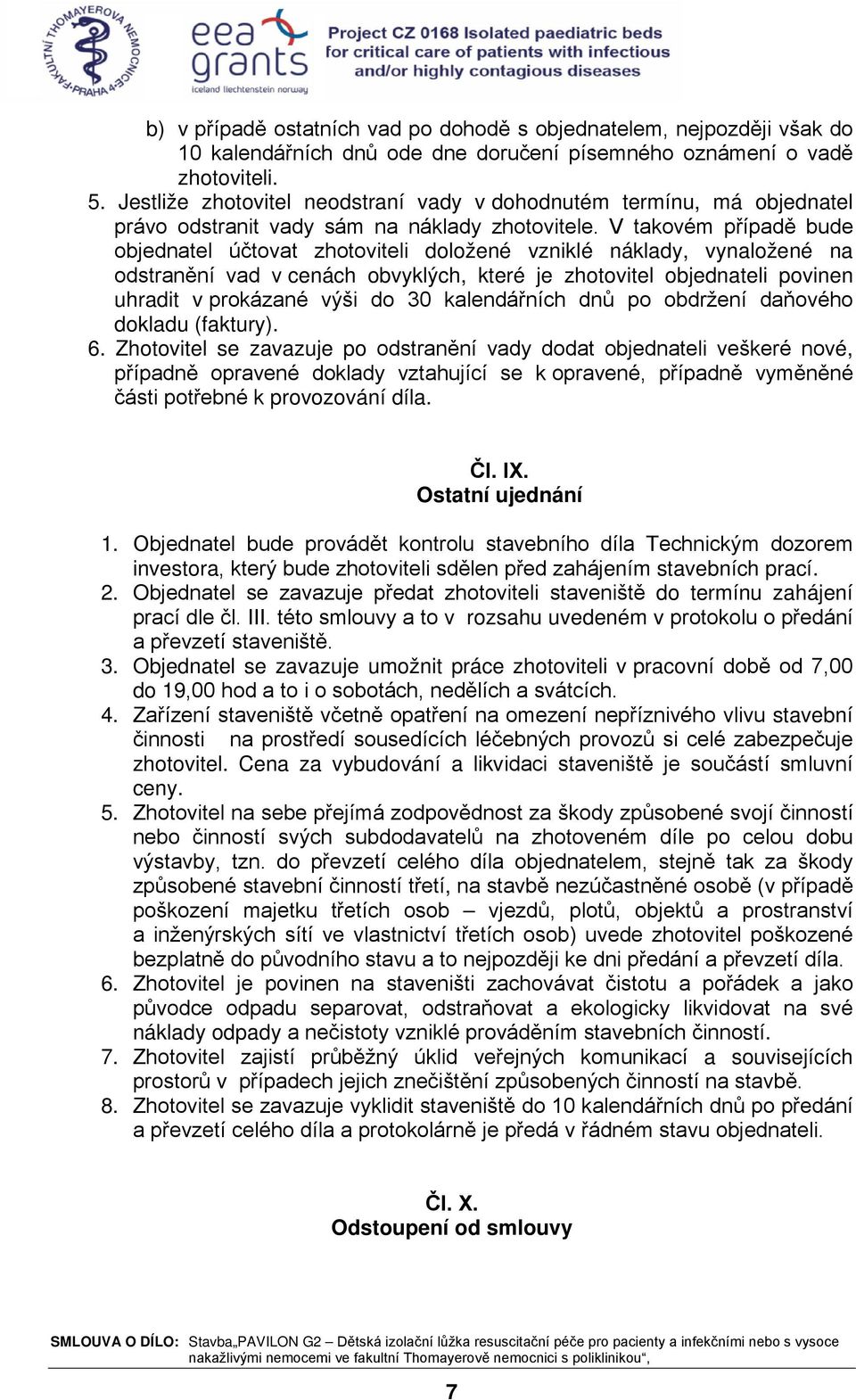 V takovém případě bude objednatel účtovat zhotoviteli doložené vzniklé náklady, vynaložené na odstranění vad v cenách obvyklých, které je zhotovitel objednateli povinen uhradit v prokázané výši do 30
