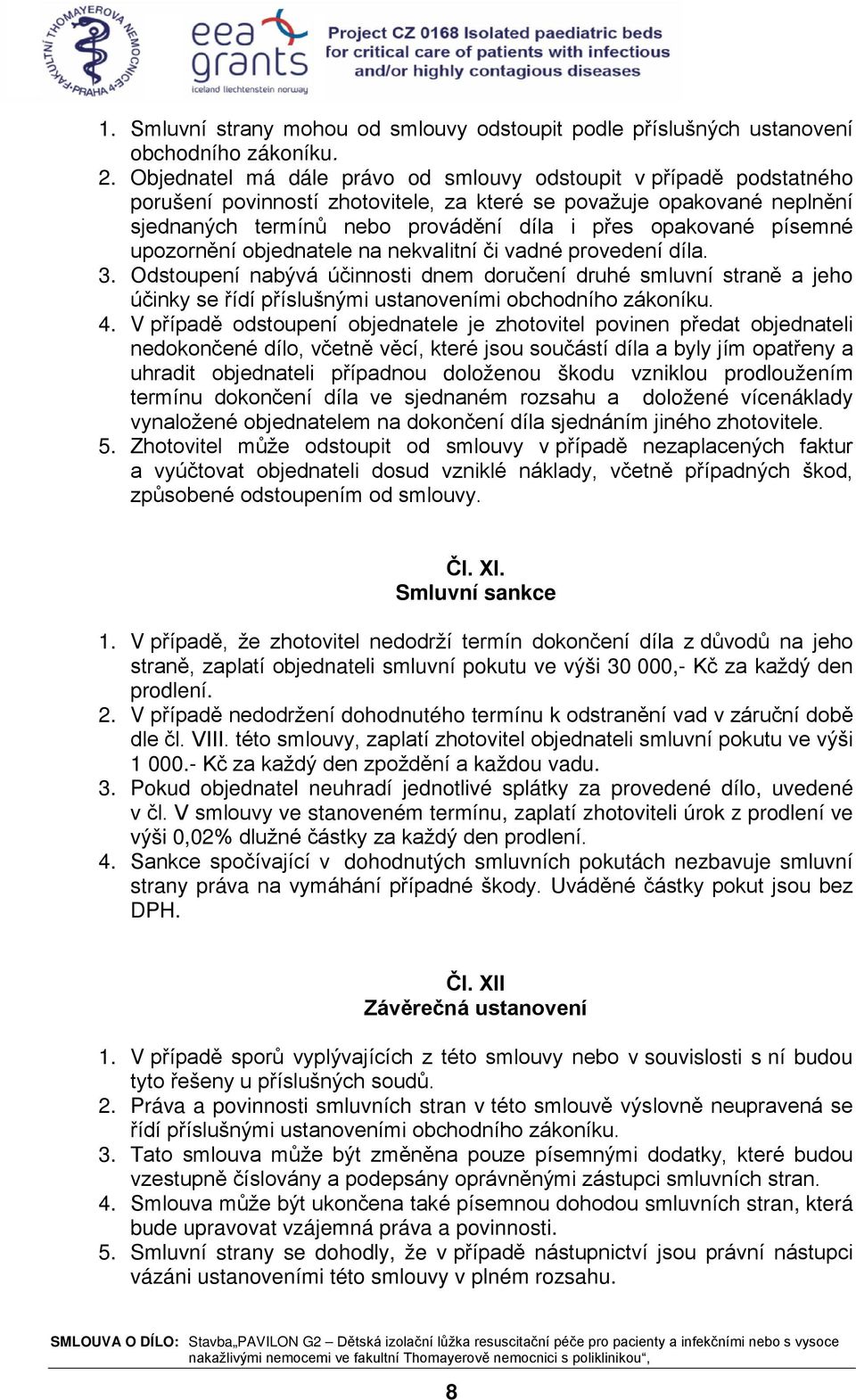 písemné upozornění objednatele na nekvalitní či vadné provedení díla. 3.