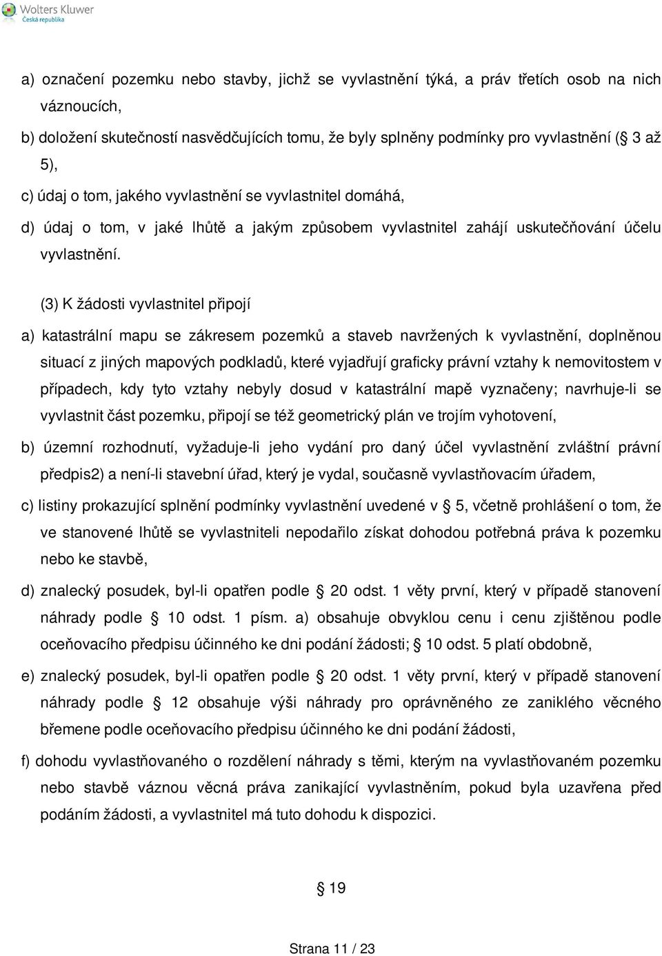 (3) K žádosti vyvlastnitel připojí a) katastrální mapu se zákresem pozemků a staveb navržených k vyvlastnění, doplněnou situací z jiných mapových podkladů, které vyjadřují graficky právní vztahy k