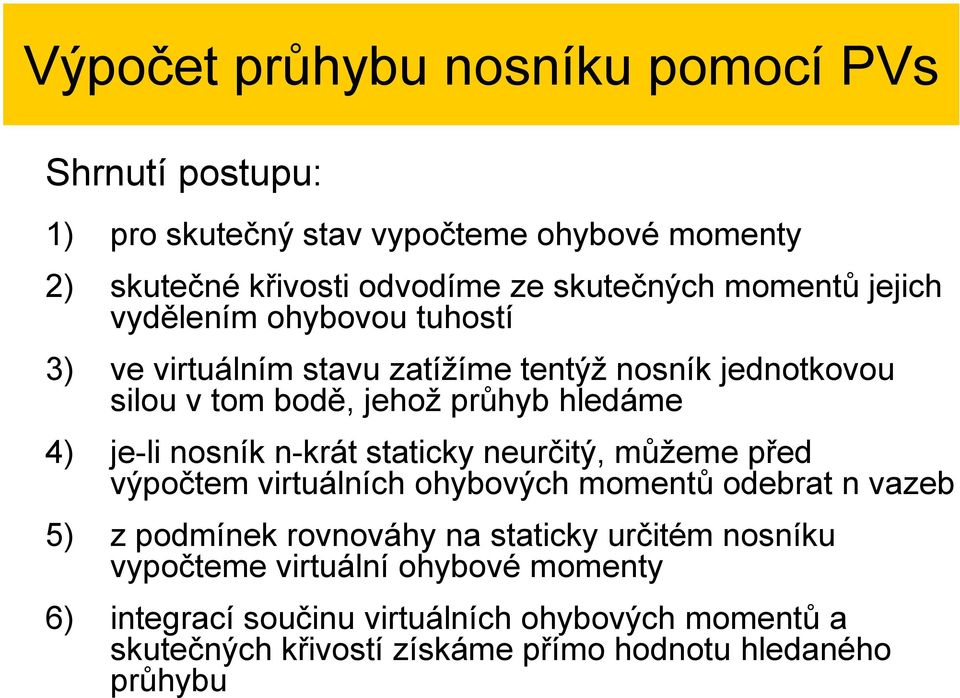 n-krát taticky neurčitý, můžeme před výpočtem virtuálních ohybových momentů odebrat n vazeb 5) z podmínek rovnováhy na taticky určitém noníku