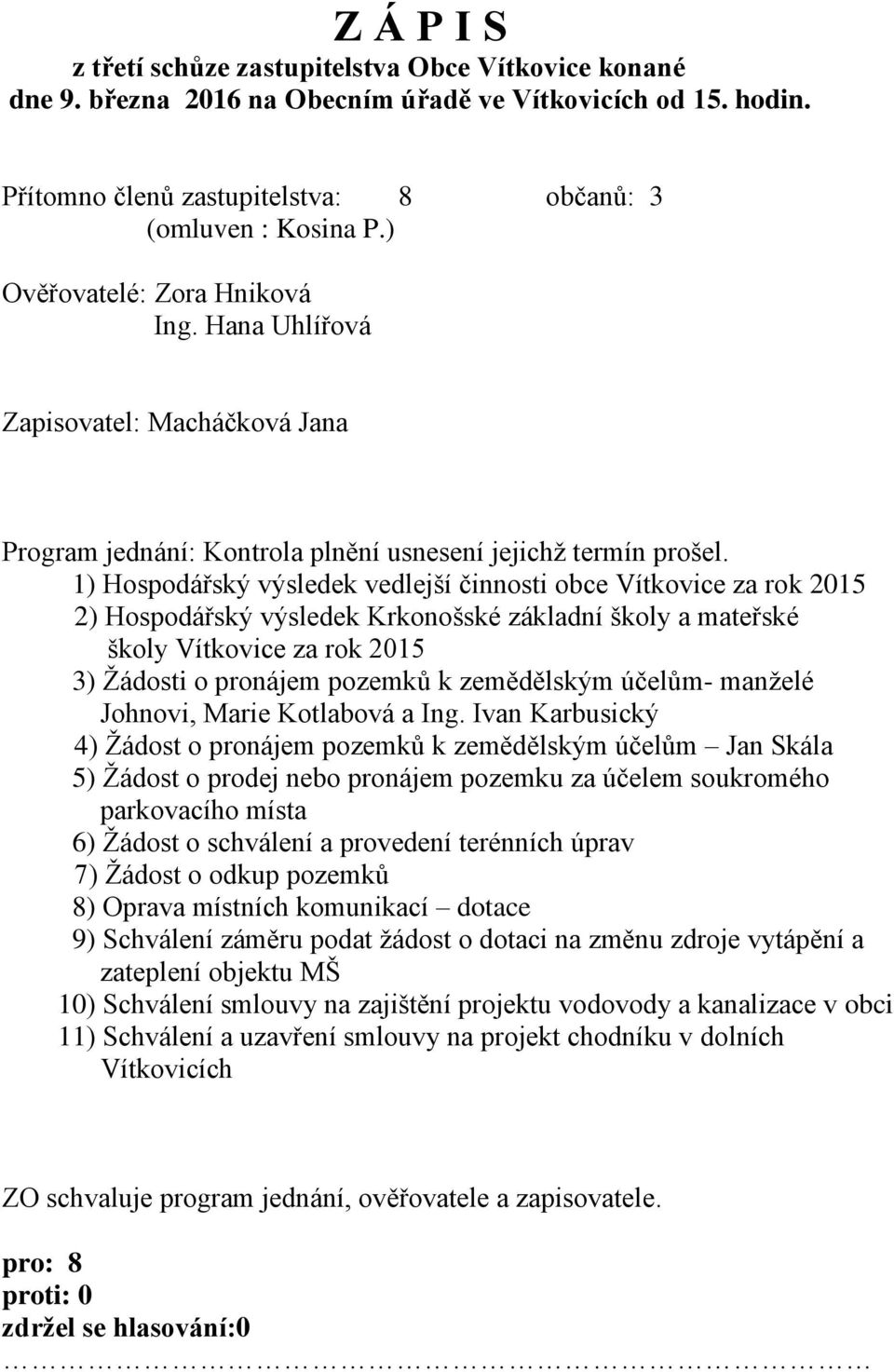 1) Hospodářský výsledek vedlejší činnosti obce Vítkovice za rok 2015 2) Hospodářský výsledek Krkonošské základní školy a mateřské školy Vítkovice za rok 2015 3) Žádosti o pronájem pozemků k