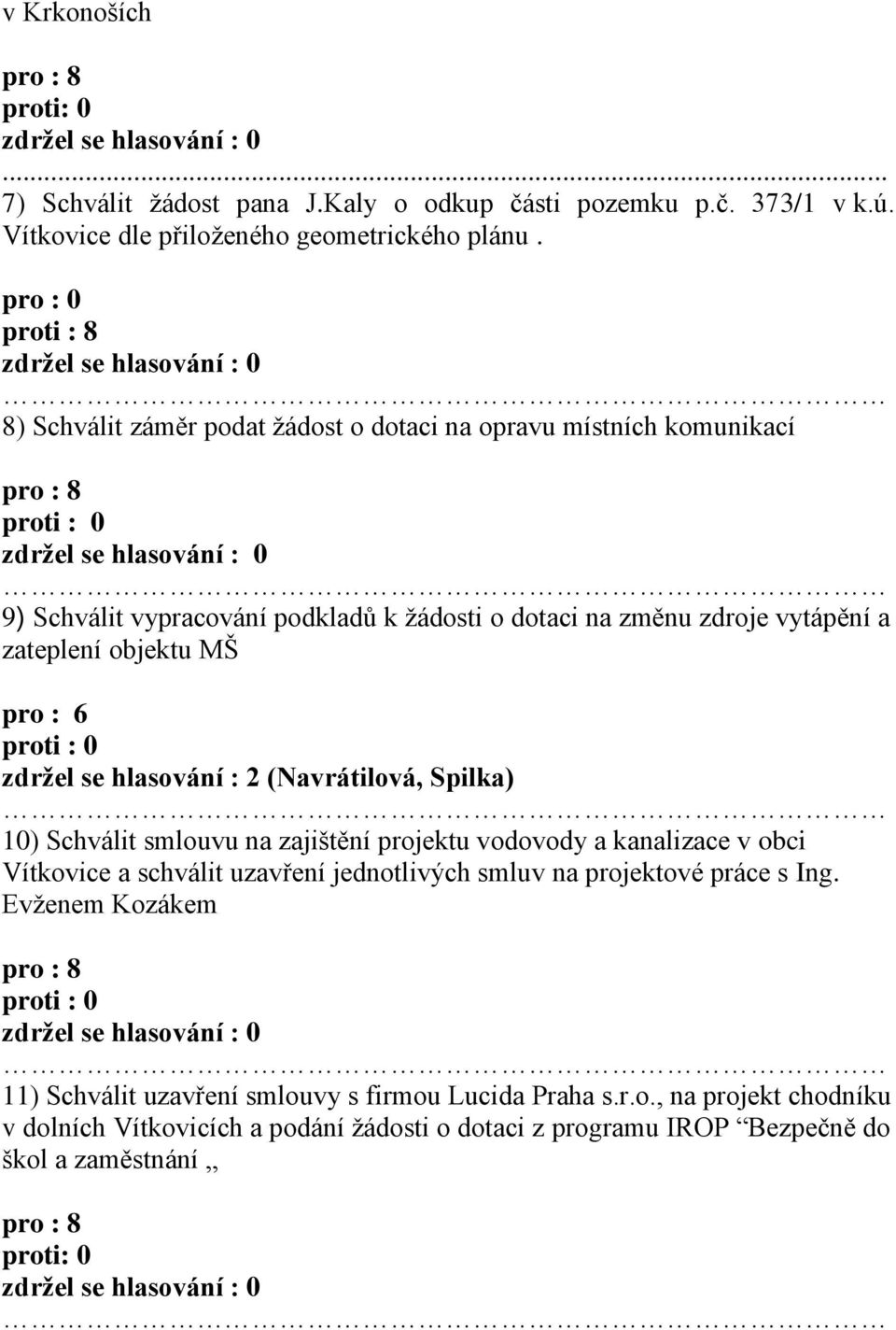 : 6 zdržel se hlasování : 2 (Navrátilová, Spilka) 10) Schválit smlouvu na zajištění projektu vodovody a kanalizace v obci Vítkovice a schválit uzavření jednotlivých smluv na