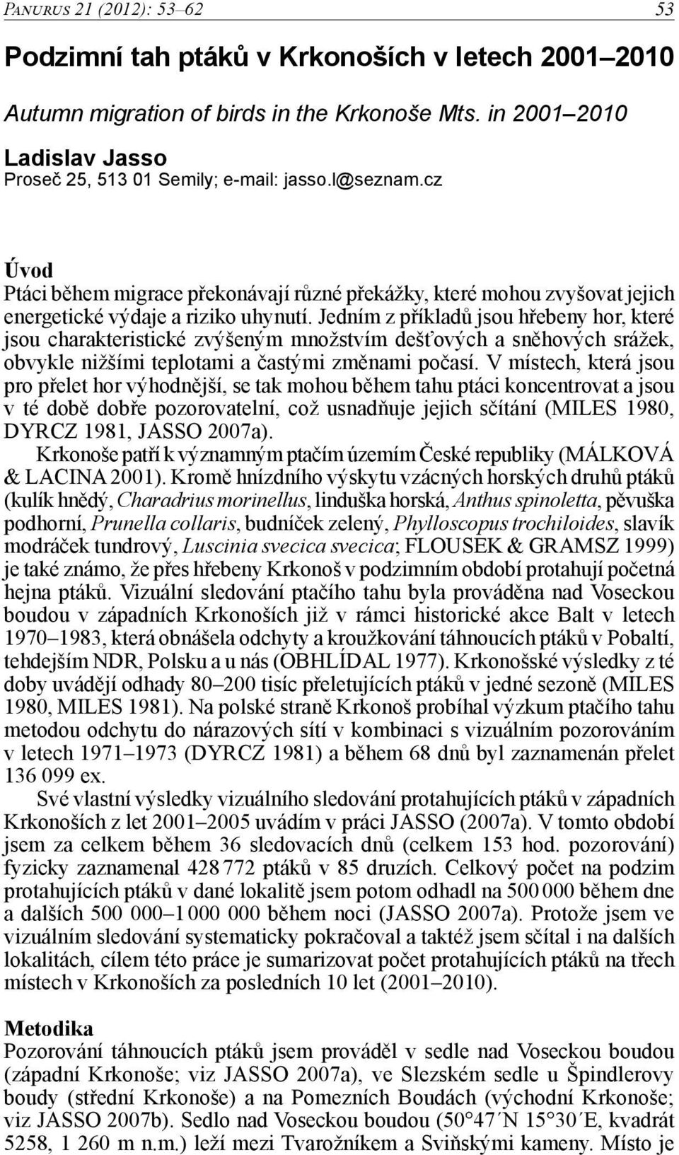 Jedním z příkladů jsou hřebeny hor, které jsou charakteristické zvýšeným množstvím dešťových a sněhových srážek, obvykle nižšími teplotami a častými změnami počasí.