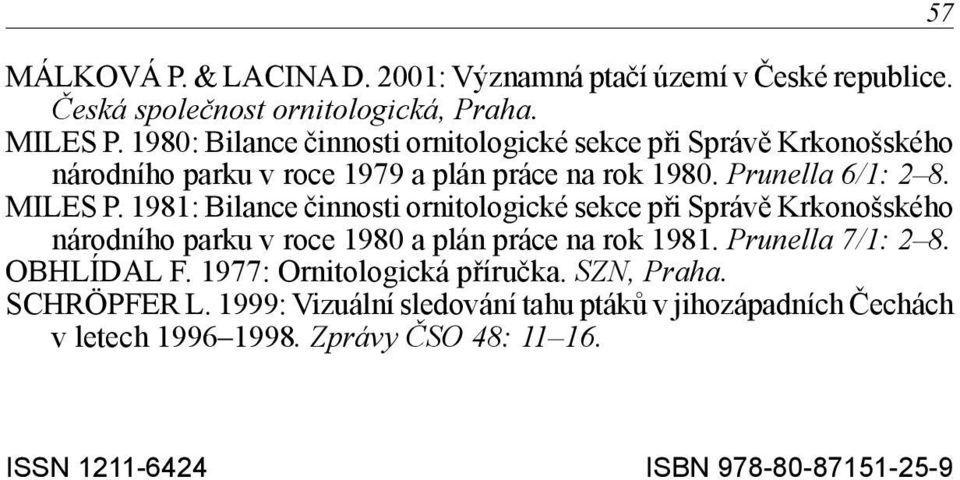 1981: Bilance činnosti ornitologické sekce při Správě Krkonošského národního parku v roce 1980 a plán práce na rok 1981. Prunella 7/1: 2 8. OBHLÍDAL F.