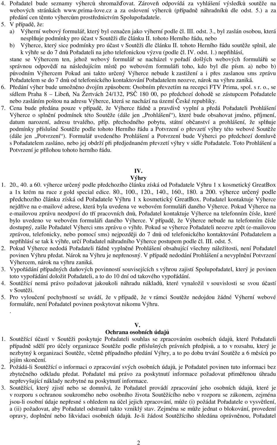 , byl zaslán osobou, která nesplňuje podmínky pro účast v Soutěži dle článku II. tohoto Herního řádu, nebo b) Výherce, který sice podmínky pro účast v Soutěži dle článku II.