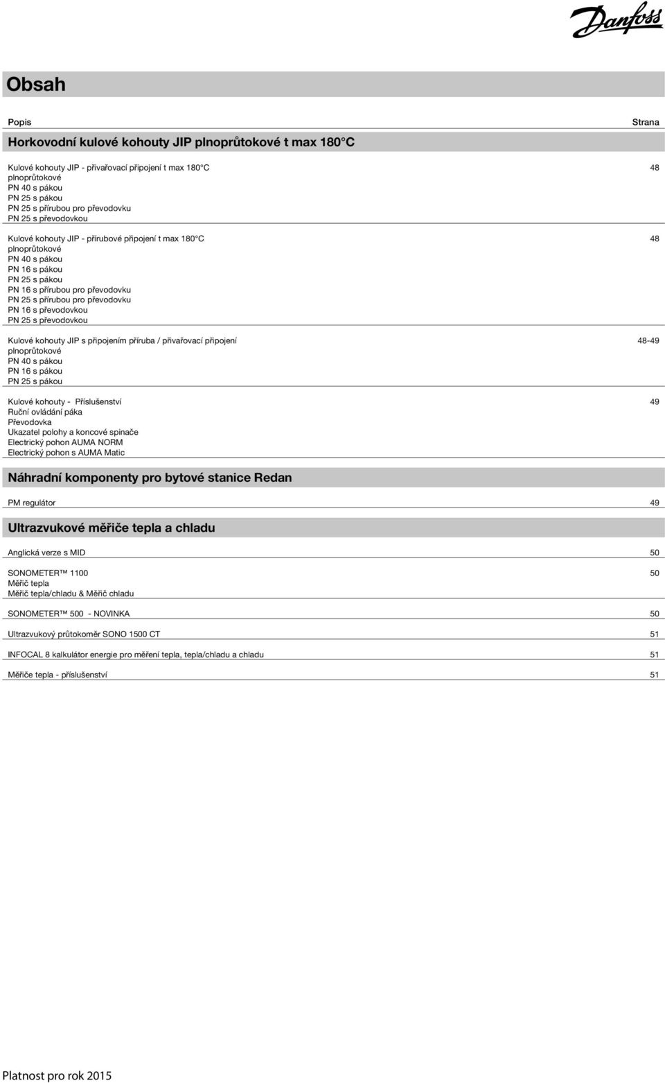 převodovku PN 16 s převodovkou PN 25 s převodovkou Kulové kohouty JIP s připojením příruba / přivařovací připojení 48-49 plnoprůtokové PN 40 s pákou PN 16 s pákou PN 25 s pákou Kulové kohouty -