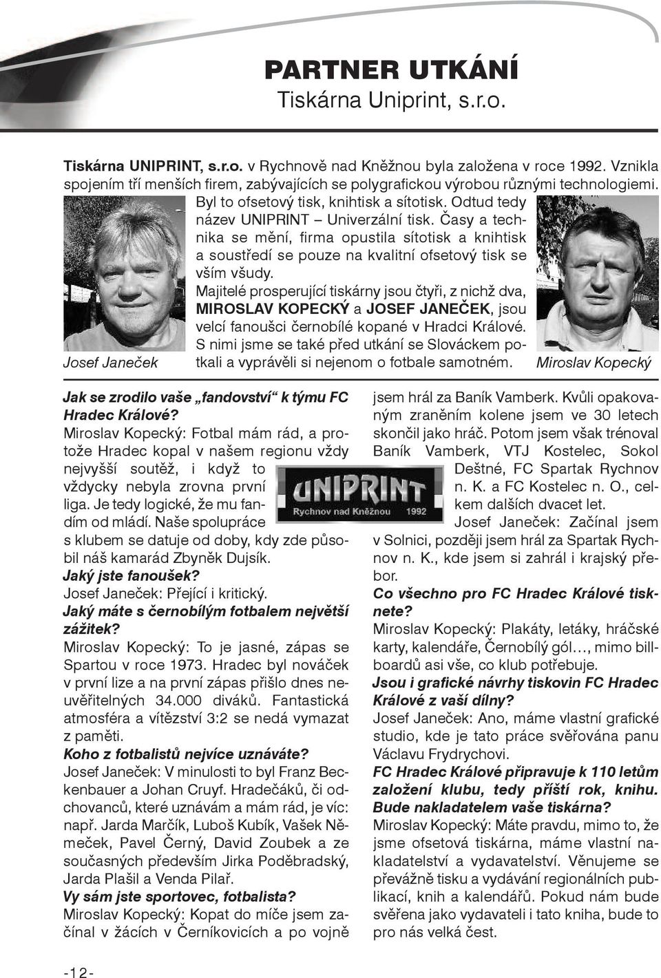 Časy a technika se mění, firma opustila sítotisk a knihtisk a soustředí se pouze na kvalitní ofsetový tisk se vším všudy.