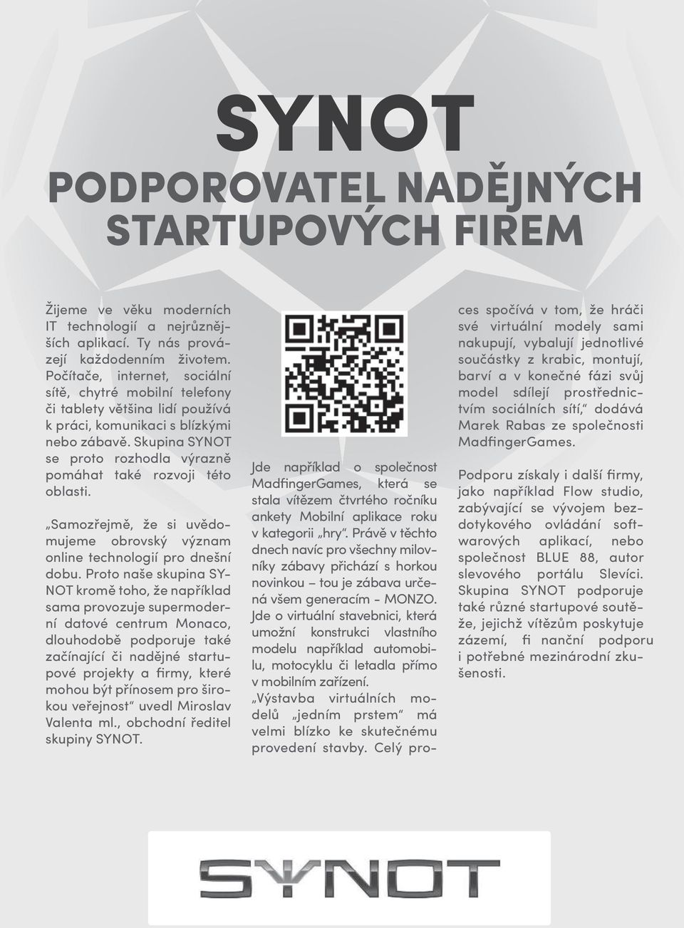 Skupina SYNOT se proto rozhodla výrazně pomáhat také rozvoji této oblasti. Samozřejmě, že si uvědomujeme obrovský význam online technologií pro dnešní dobu.