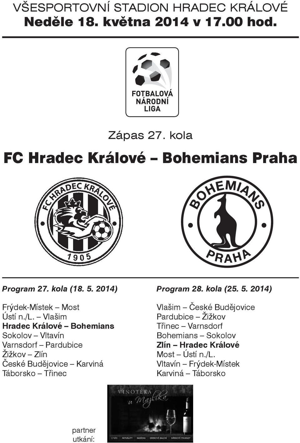 Vlašim Hradec Králové Bohemians Sokolov Vltavín Varnsdorf Pardubice Žižkov Zlín České Budějovice Karviná Táborsko Třinec