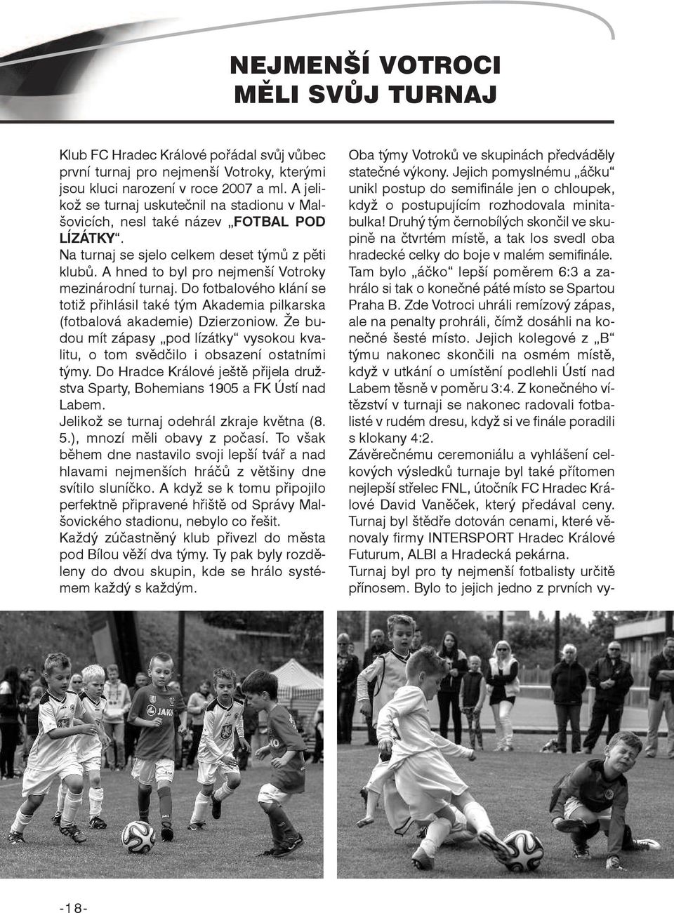 Do fotbalového klání se totiž přihlásil také tým Akademia pilkarska (fotbalová akademie) Dzierzoniow. Že bu - dou mít zápasy pod lízátky vysokou kvalitu, o tom svědčilo i obsazení ostatními týmy.