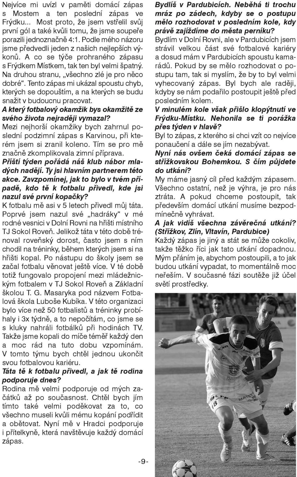 Tento zápas mi ukázal spoustu chyb, kterých se dopouštím, a na kterých se budu snažit v budoucnu pracovat. A který fotbalový okamžik bys okamžitě ze svého života nejraději vymazal?