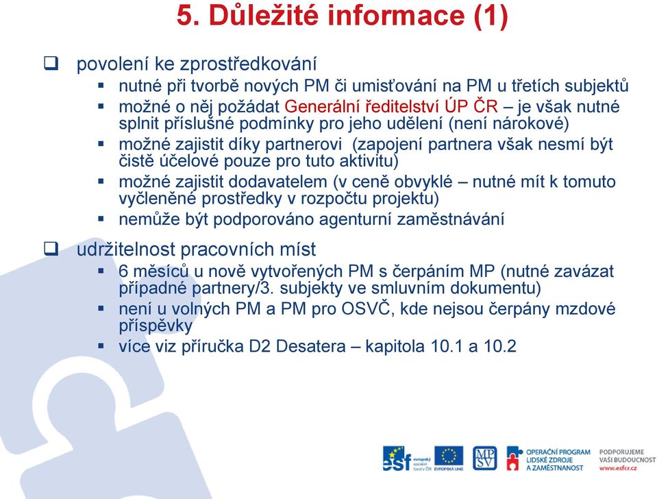 ceně obvyklé nutné mít k tomuto vyčleněné prostředky v rozpočtu projektu) nemůže být podporováno agenturní zaměstnávání udržitelnost pracovních míst 6 měsíců u nově vytvořených PM s
