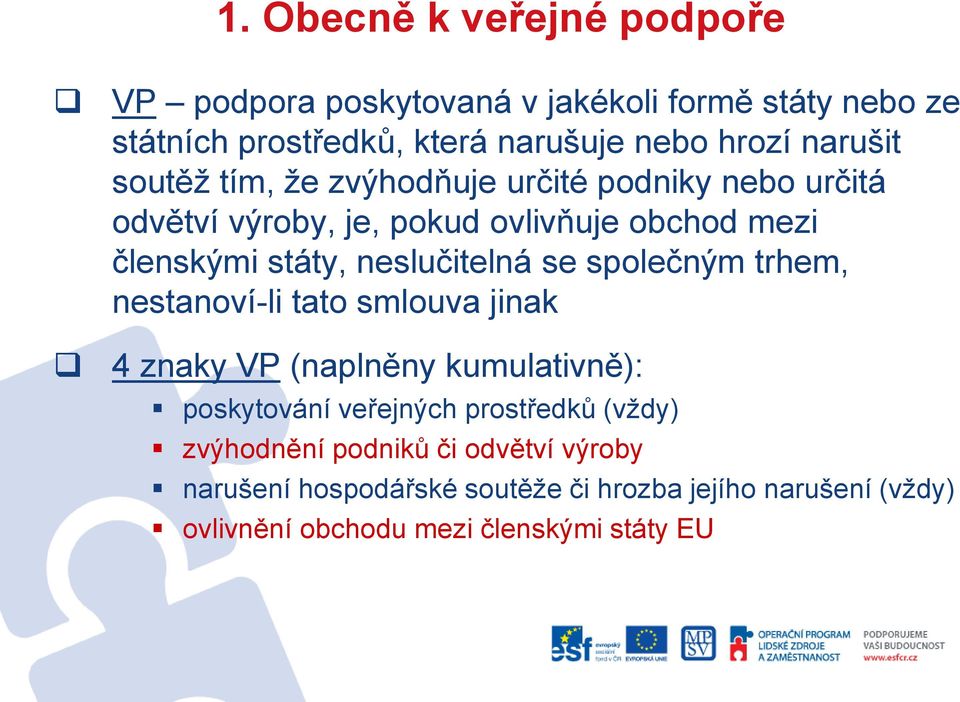neslučitelná se společným trhem, nestanoví-li tato smlouva jinak 4 znaky VP (naplněny kumulativně): poskytování veřejných prostředků