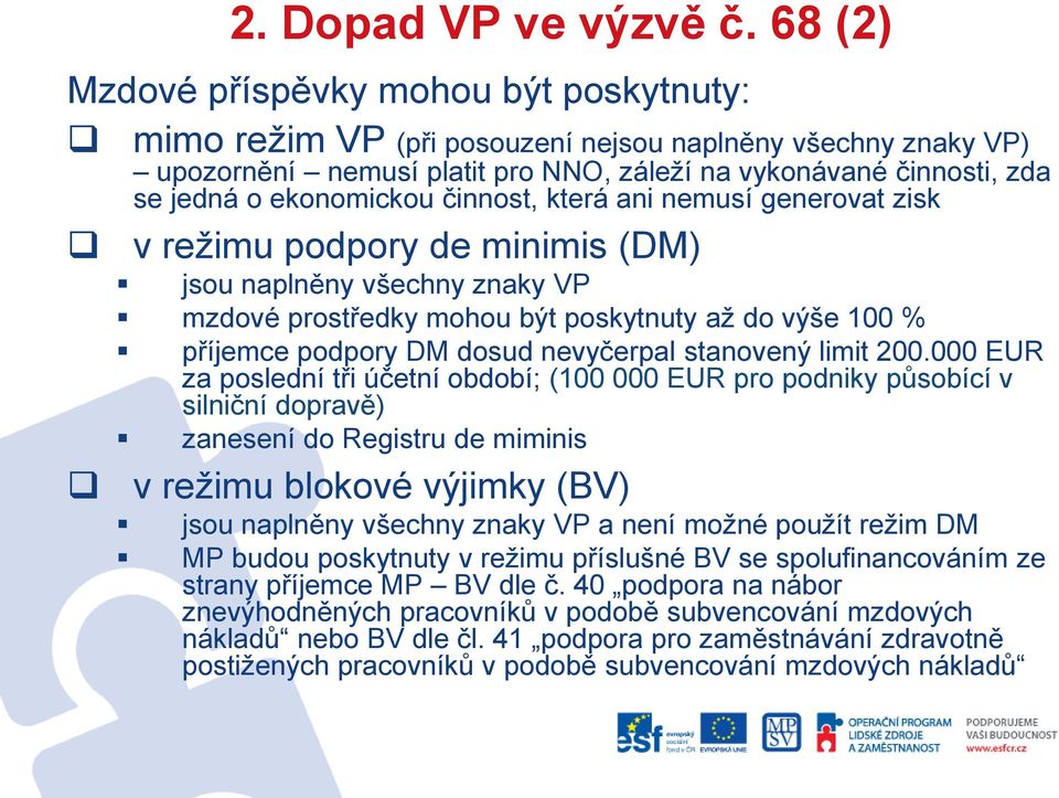 ekonomickou činnost, která ani nemusí generovat zisk v režimu podpory de minimis (DM) jsou naplněny všechny znaky VP mzdové prostředky mohou být poskytnuty až do výše 100 % příjemce podpory DM dosud