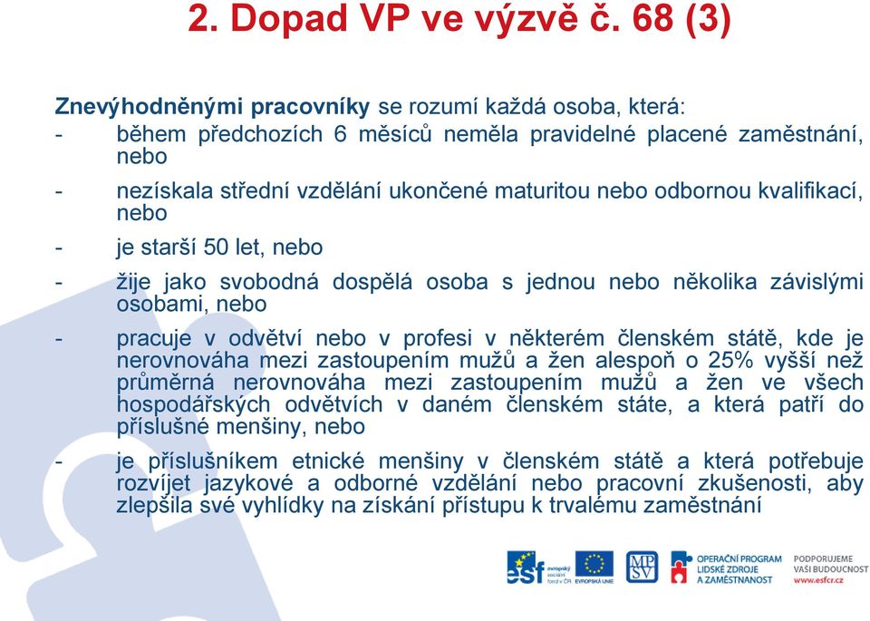 kvalifikací, nebo - je starší 50 let, nebo - žije jako svobodná dospělá osoba s jednou nebo několika závislými osobami, nebo - pracuje v odvětví nebo v profesi v některém členském státě, kde je