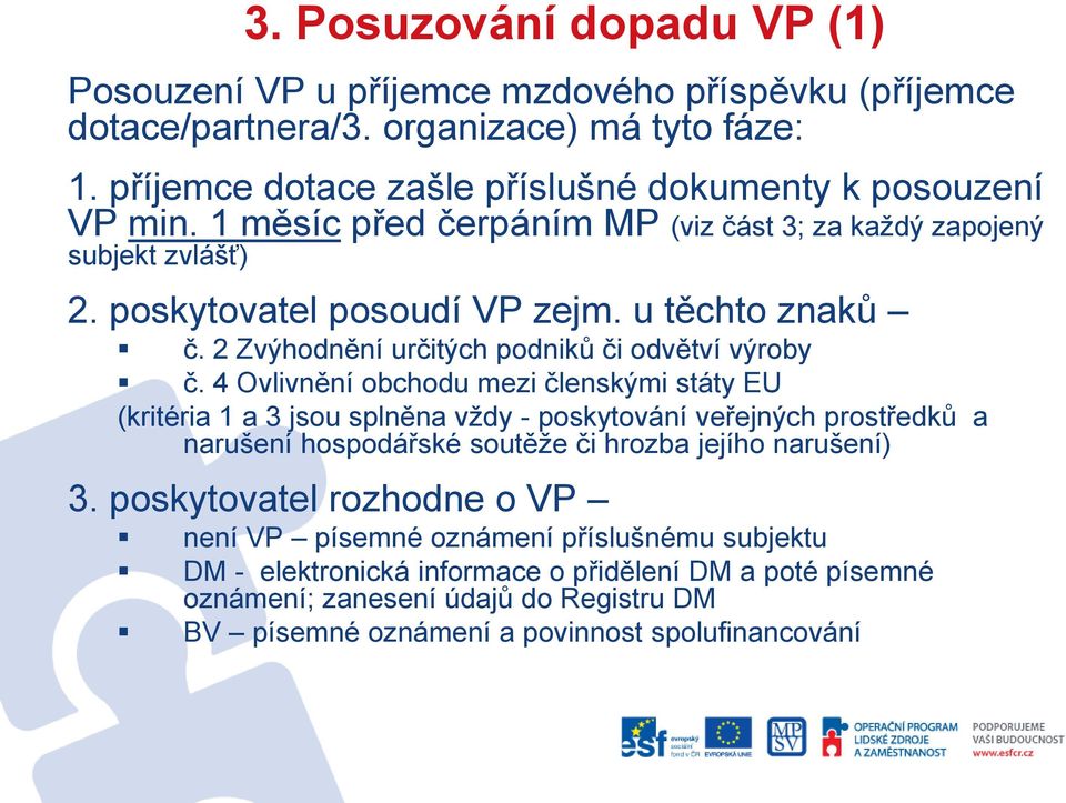 4 Ovlivnění obchodu mezi členskými státy EU (kritéria 1 a 3 jsou splněna vždy - poskytování veřejných prostředků a narušení hospodářské soutěže či hrozba jejího narušení) 3.