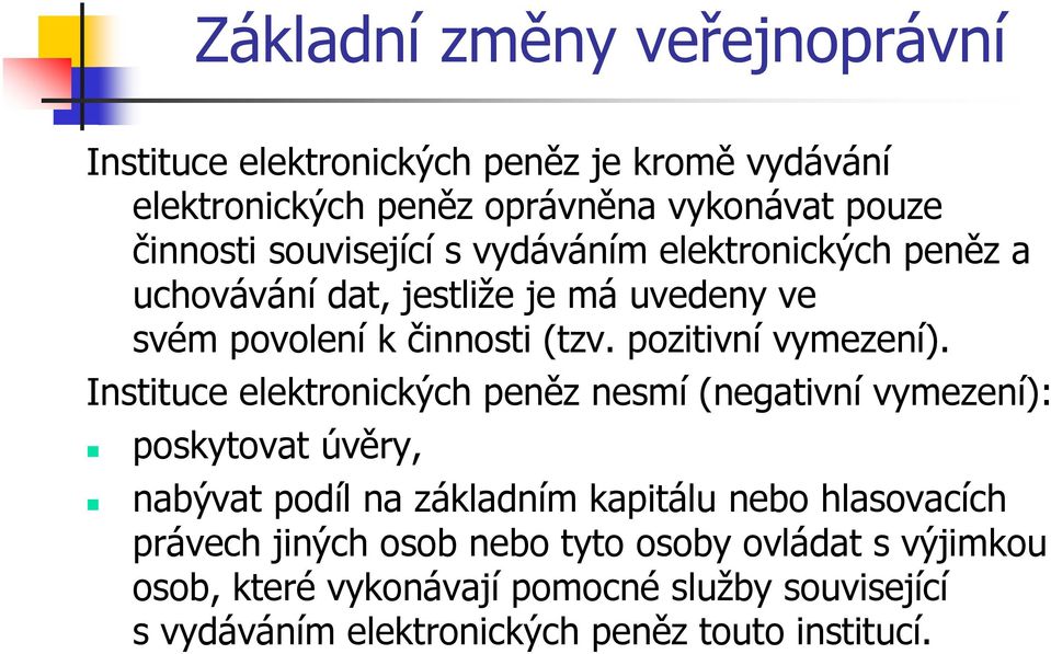 Instituce elektronických peněz nesmí (negativní vymezení): poskytovat úvěry, nabývat podíl na základním kapitálu nebo hlasovacích