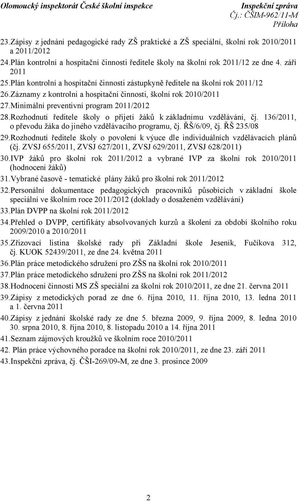 Minimální preventivní program 2011/2012 28.Rozhodnutí ředitele školy o přijetí žáků k základnímu vzdělávání, čj. 136/2011, o převodu žáka do jiného vzdělávacího programu, čj. ŘŠ/6/09, čj.