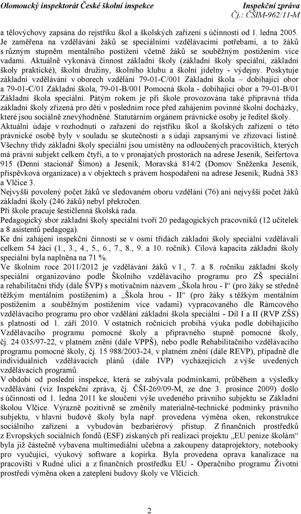 Aktuálně vykonává činnost základní školy (základní školy speciální, základní školy praktické), školní družiny, školního klubu a školní jídelny - výdejny.