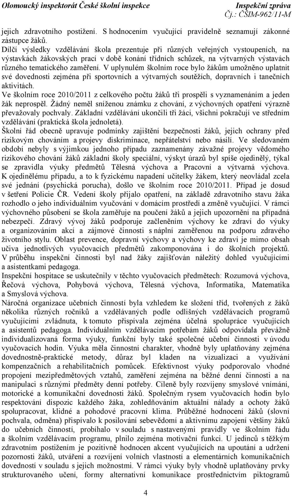 V uplynulém školním roce bylo žákům umožněno uplatnit své dovednosti zejména při sportovních a výtvarných soutěžích, dopravních i tanečních aktivitách.
