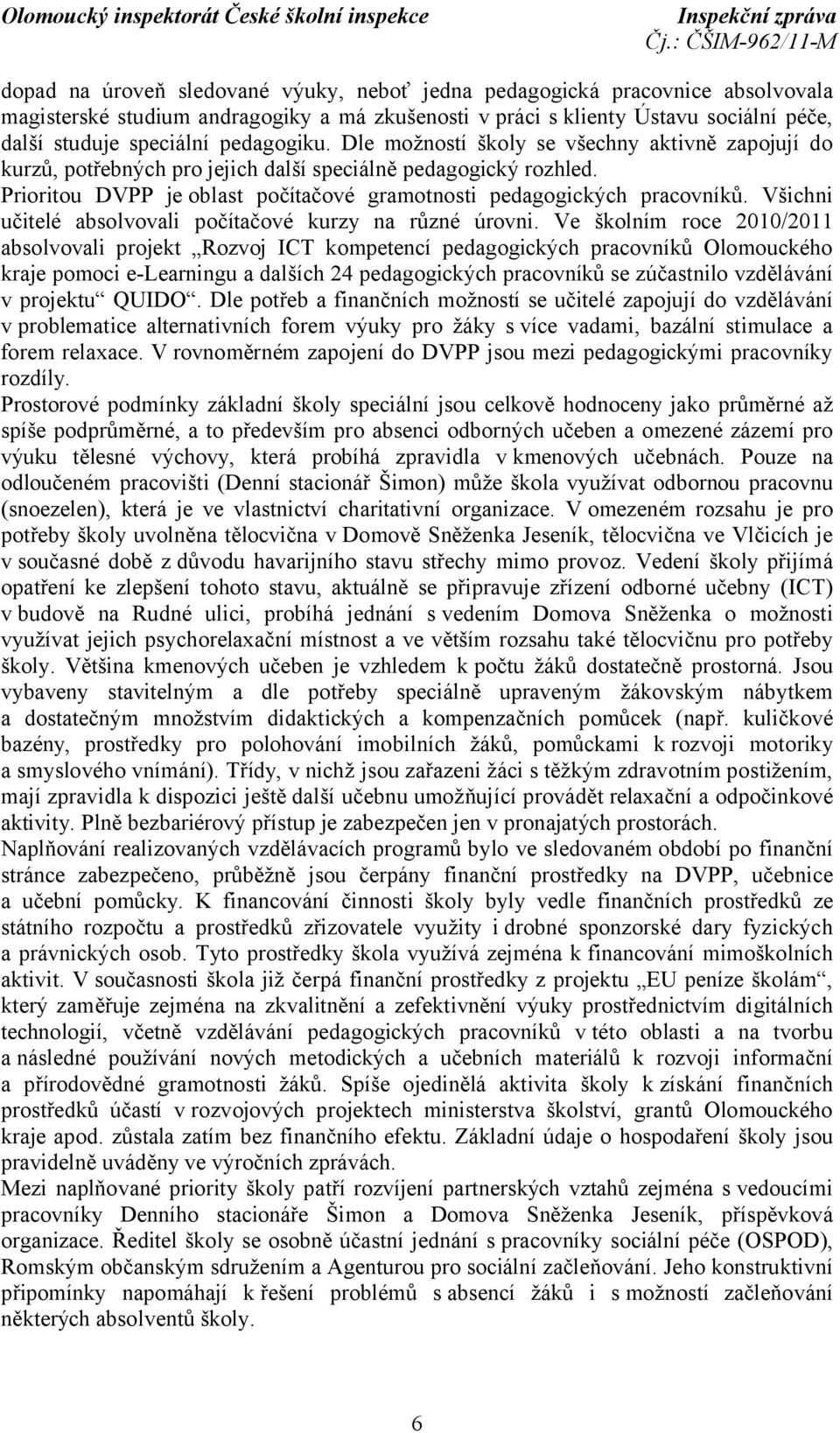 Prioritou DVPP je oblast počítačové gramotnosti pedagogických pracovníků. Všichni učitelé absolvovali počítačové kurzy na různé úrovni.