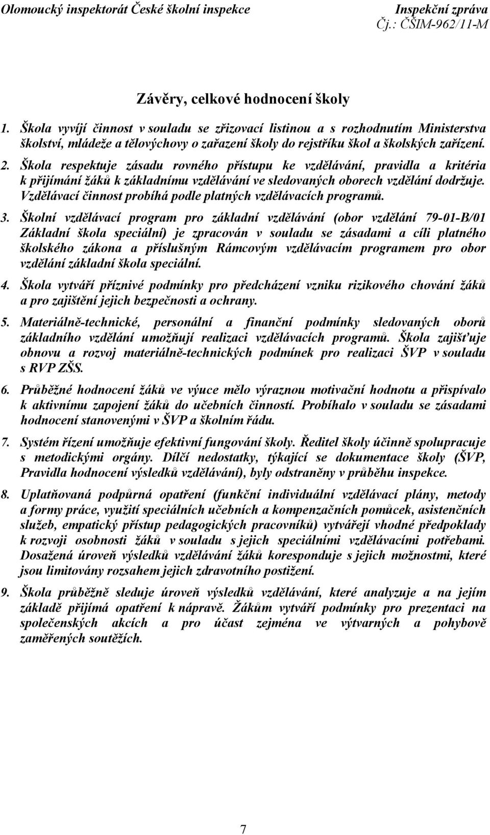 Škola respektuje zásadu rovného přístupu ke vzdělávání, pravidla a kritéria k přijímání žáků k základnímu vzdělávání ve sledovaných oborech vzdělání dodržuje.