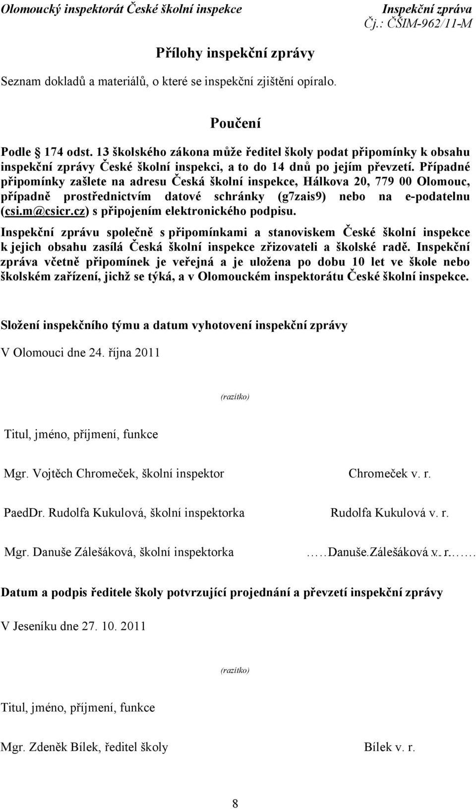 Případné připomínky zašlete na adresu Česká školní inspekce, Hálkova 20, 779 00 Olomouc, případně prostřednictvím datové schránky (g7zais9) nebo na e-podatelnu (csi.m@csicr.