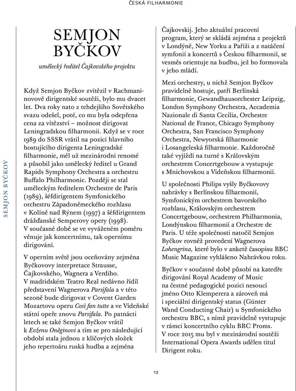 v jeho mládí. SEMJON BYČKOV Když Semjon Byčkov zvítězil v Rachmaninovově dirigentské soutěži, bylo mu dvacet let.
