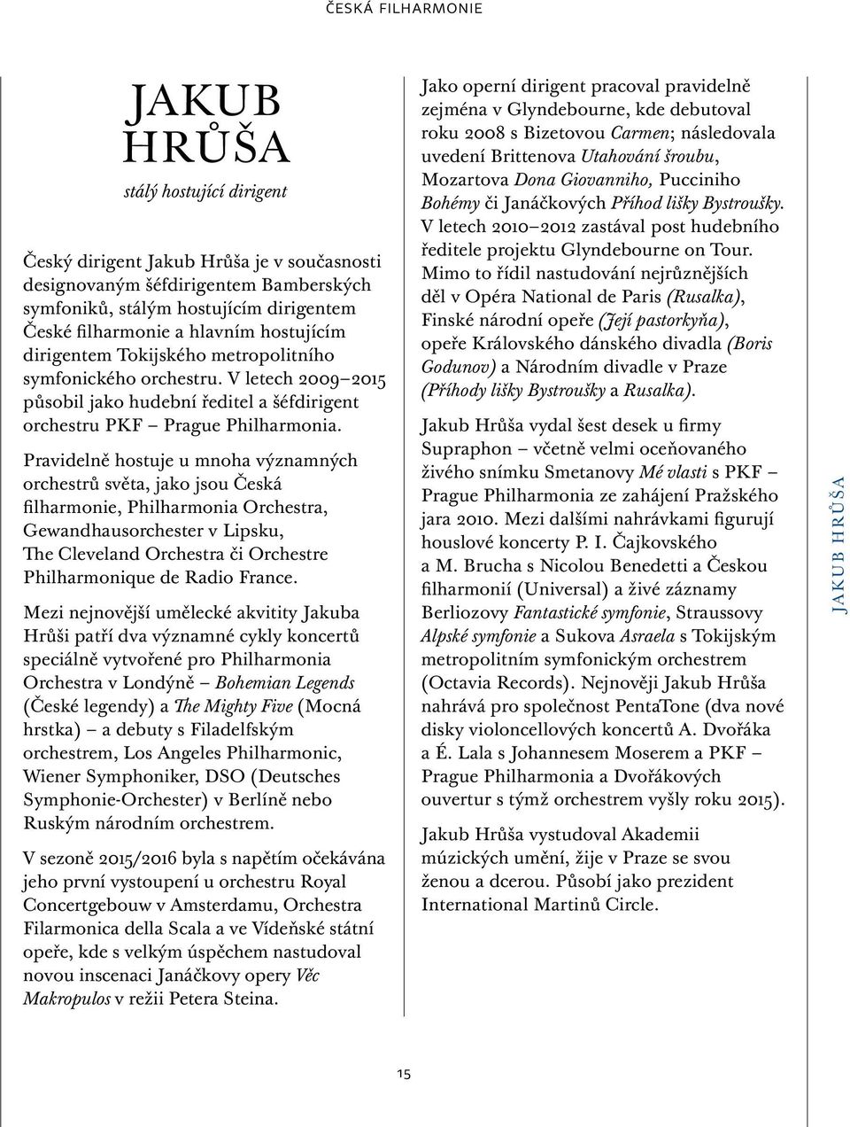 Pravidelně hostuje u mnoha významných orchestrů světa, jako jsou Česká filharmonie, Philharmonia Orchestra, Gewandhausorchester v Lipsku, The Cleveland Orchestra či Orchestre Philharmonique de Radio