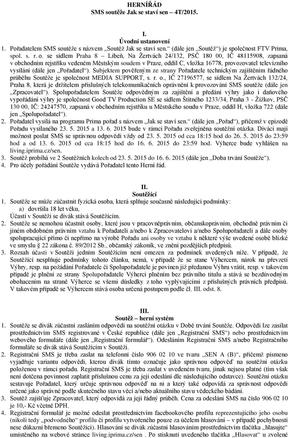 Pořadatel ). Subjektem pověřeným ze strany Pořadatele technickým zajištěním řádného průběhu Soutěže je společnost MEDIA SUPPORT, s. r. o.