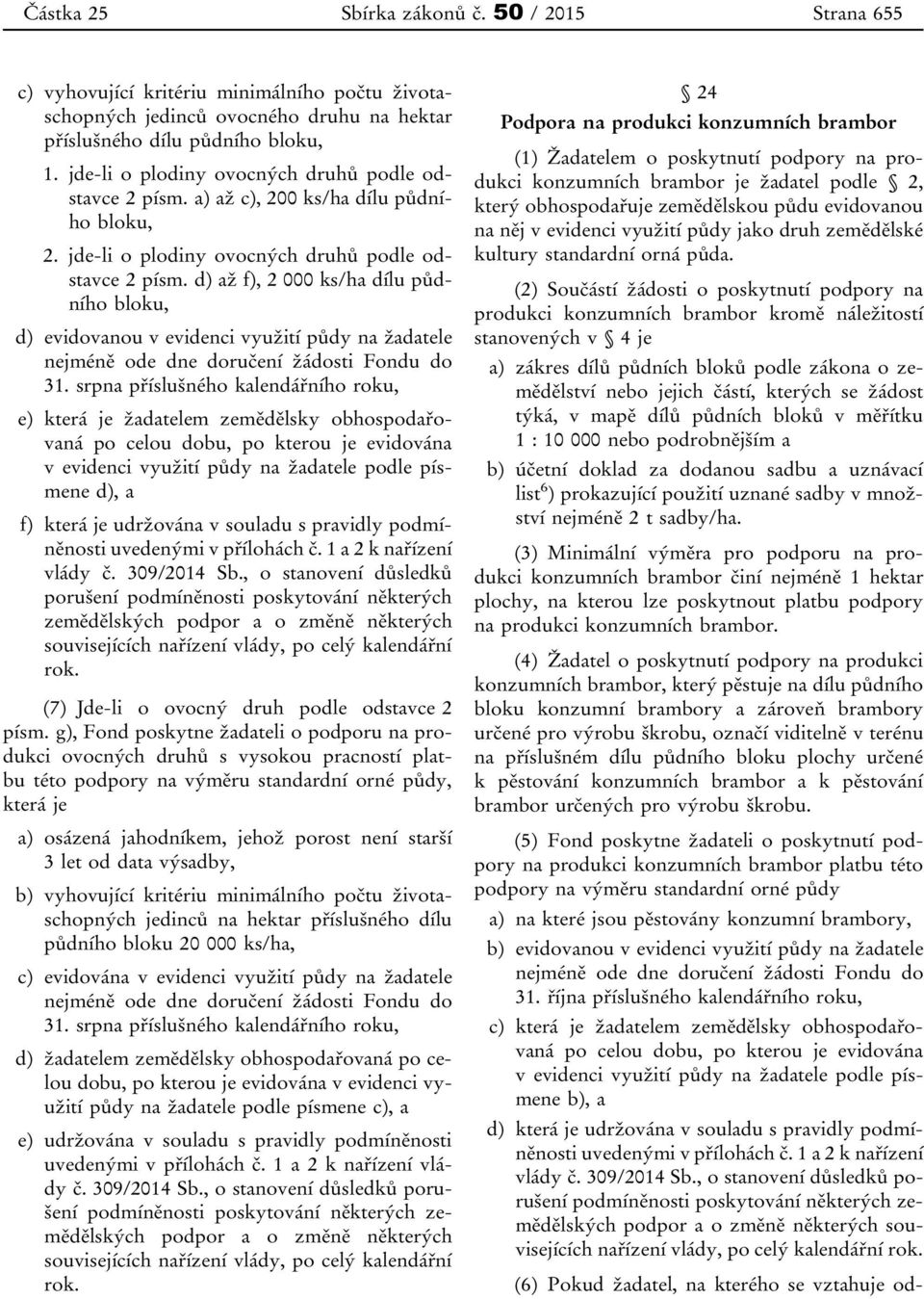 d) až f), 2 000 ks/ha dílu půdního bloku, d) evidovanou v evidenci využití půdy na žadatele nejméně ode dne doručení žádosti Fondu do 31.