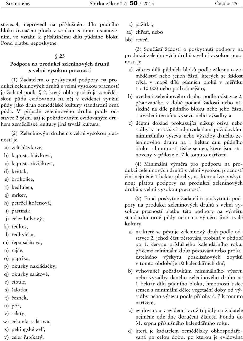25 Podpora na produkci zeleninových druhů s velmi vysokou pracností (1) Žadatelem o poskytnutí podpory na produkci zeleninových druhů s velmi vysokou pracností je žadatel podle 2, který obhospodařuje