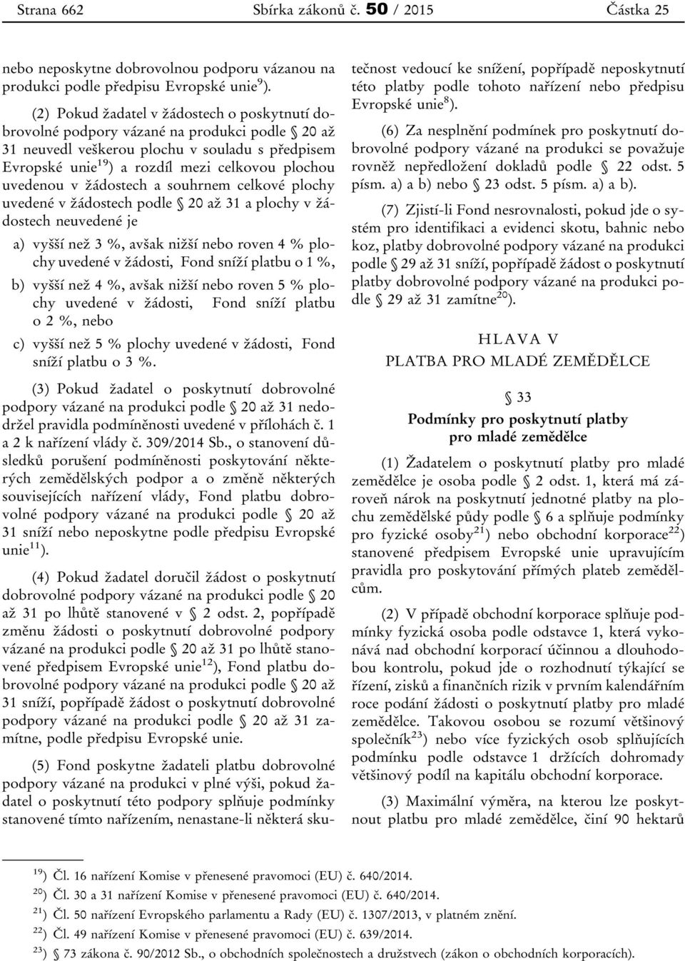 uvedenou v žádostech a souhrnem celkové plochy uvedené v žádostech podle 20 až 31 a plochy v žádostech neuvedené je a) vyšší než 3 %, avšak nižší nebo roven 4 % plochy uvedené v žádosti, Fond sníží