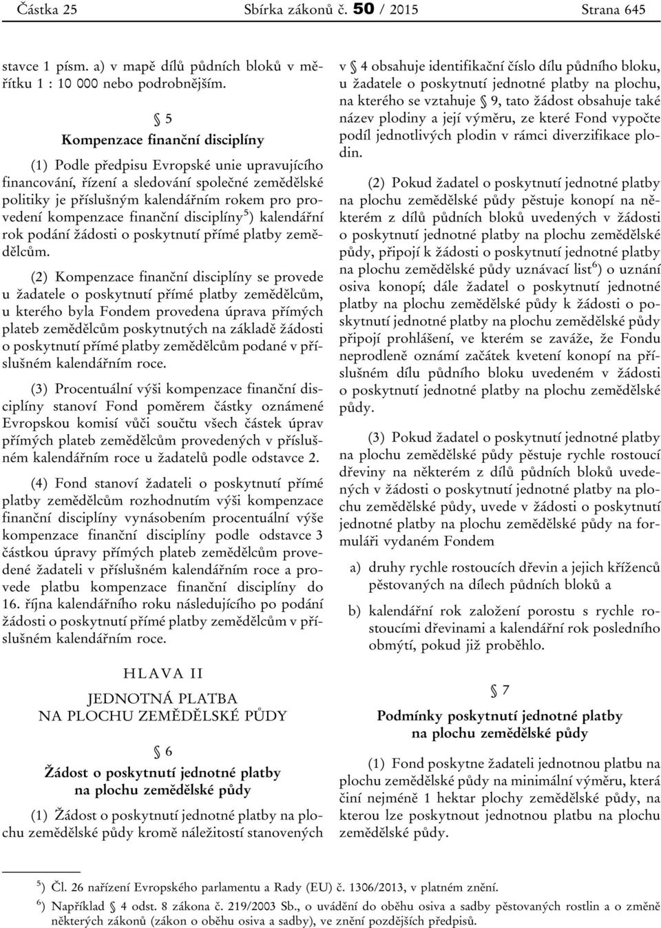 finanční disciplíny 5 ) kalendářní rok podání žádosti o poskytnutí přímé platby zemědělcům.