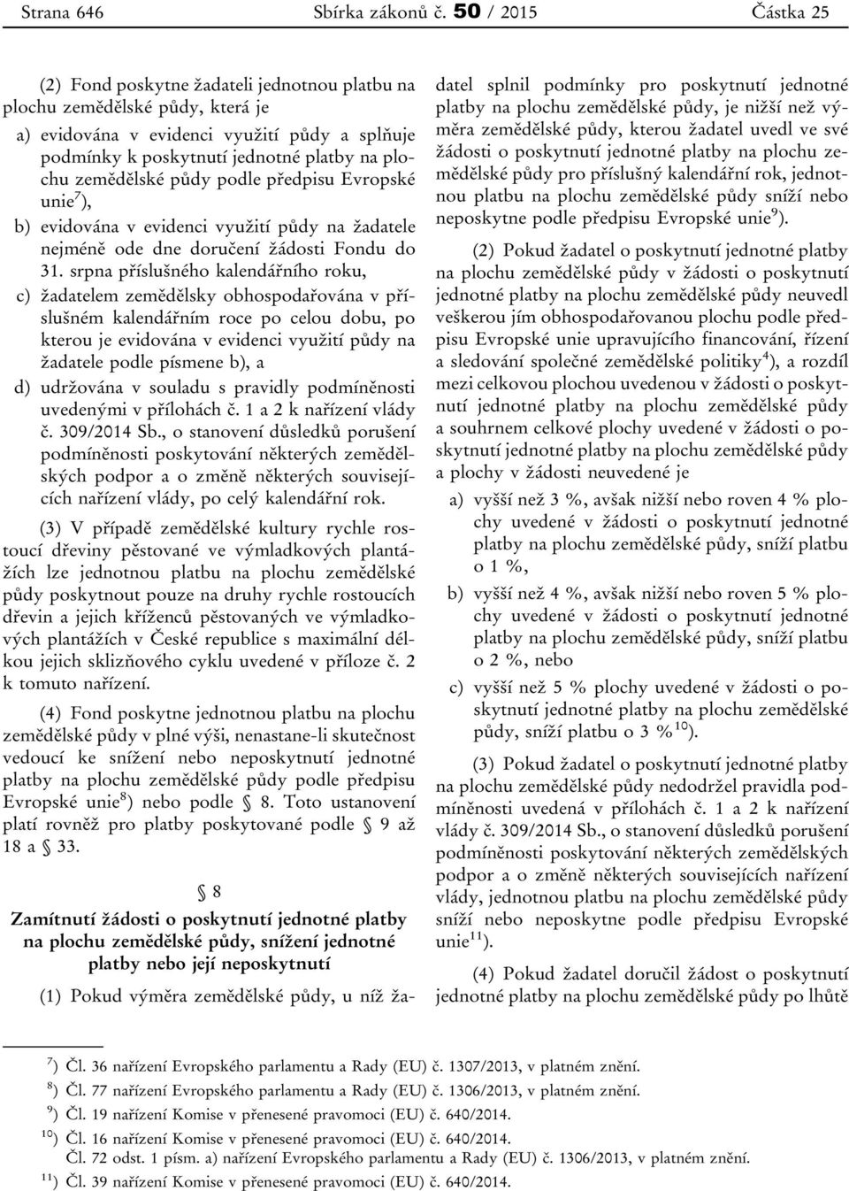 zemědělské půdy podle předpisu Evropské unie 7 ), b) evidována v evidenci využití půdy na žadatele nejméně ode dne doručení žádosti Fondu do 31.