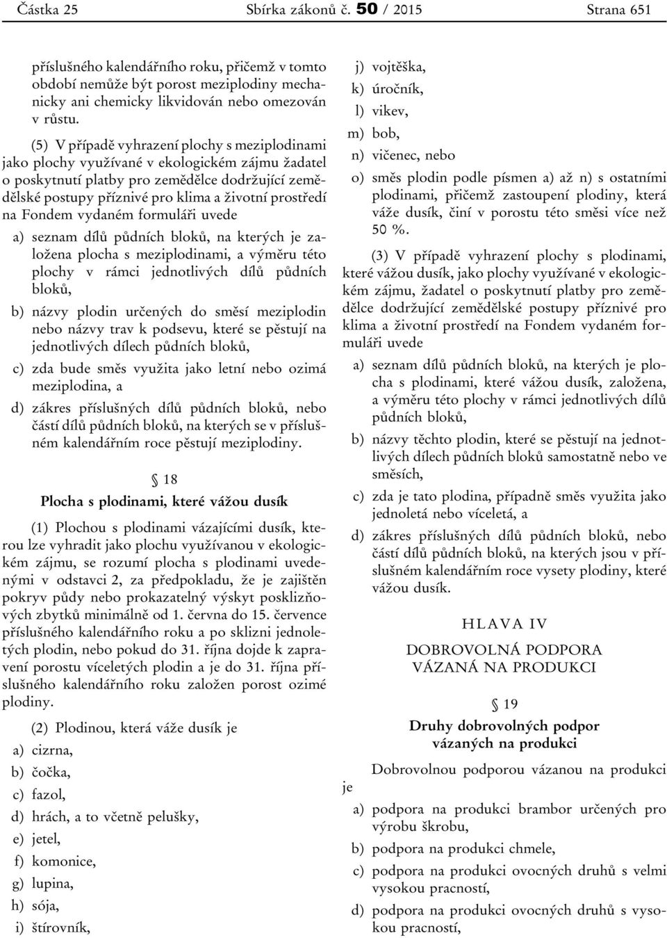na Fondem vydaném formuláři uvede a) seznam dílů půdních bloků, na kterých je založena plocha s meziplodinami, a výměru této plochy v rámci jednotlivých dílů půdních bloků, b) názvy plodin určených