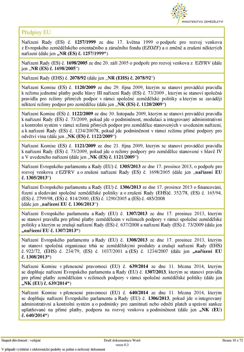 1698/2005 ze dne 20. září 2005 o podpoře pro rozvoj venkova z EZFRV (dále jen NR (ES) č. 1698/2005 ) Nařízení Rady (EHS) č. 2078/92 (dále jen NR (EHS) č. 2078/92 ) Nařízení Komise (ES) č.
