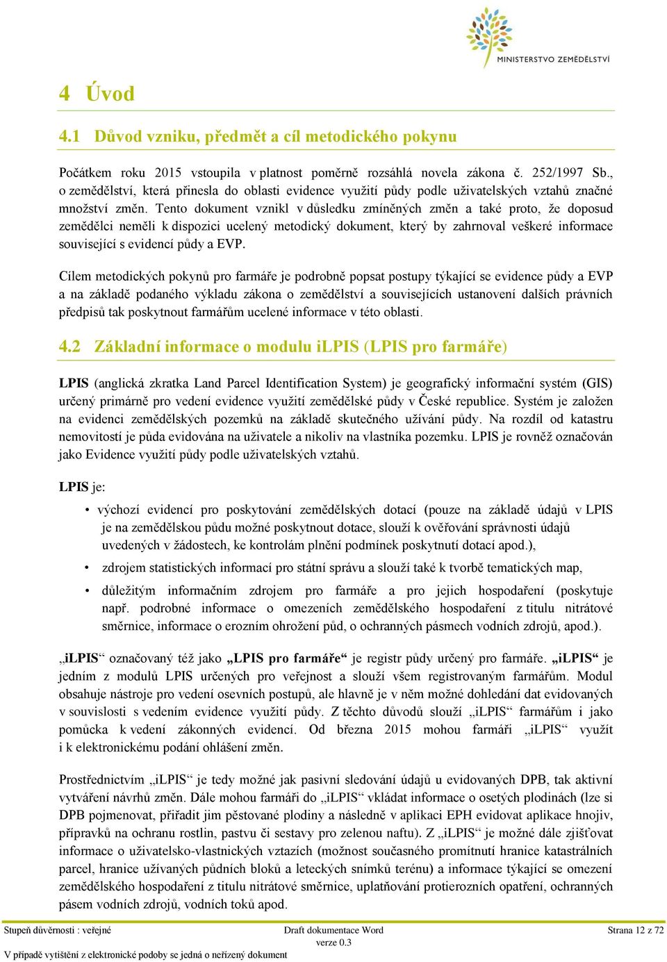 Tento dokument vznikl v důsledku zmíněných změn a také proto, že doposud zemědělci neměli k dispozici ucelený metodický dokument, který by zahrnoval veškeré informace související s evidencí půdy a