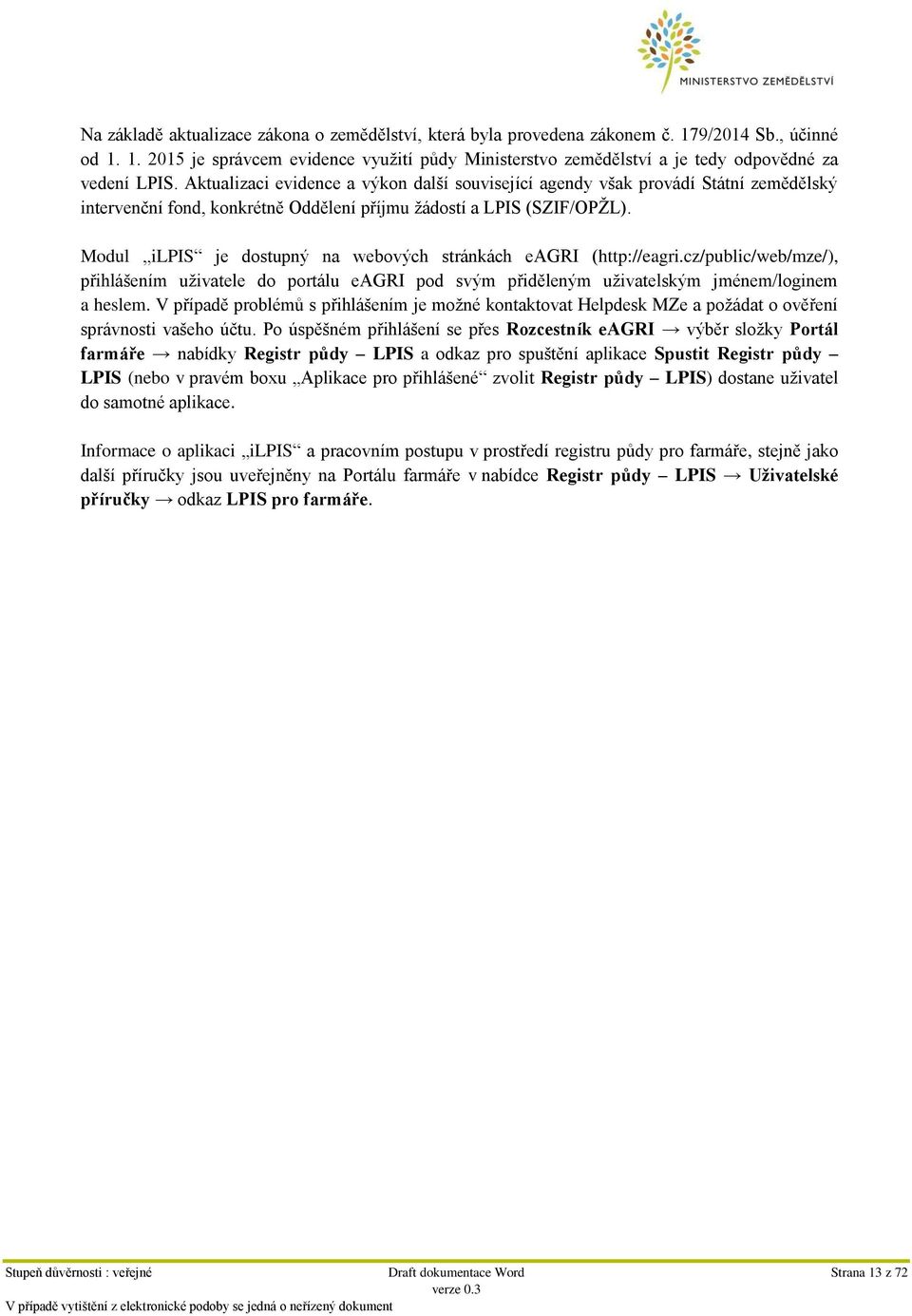Modul ilpis je dostupný na webových stránkách eagri (http://eagri.cz/public/web/mze/), přihlášením uživatele do portálu eagri pod svým přiděleným uživatelským jménem/loginem a heslem.