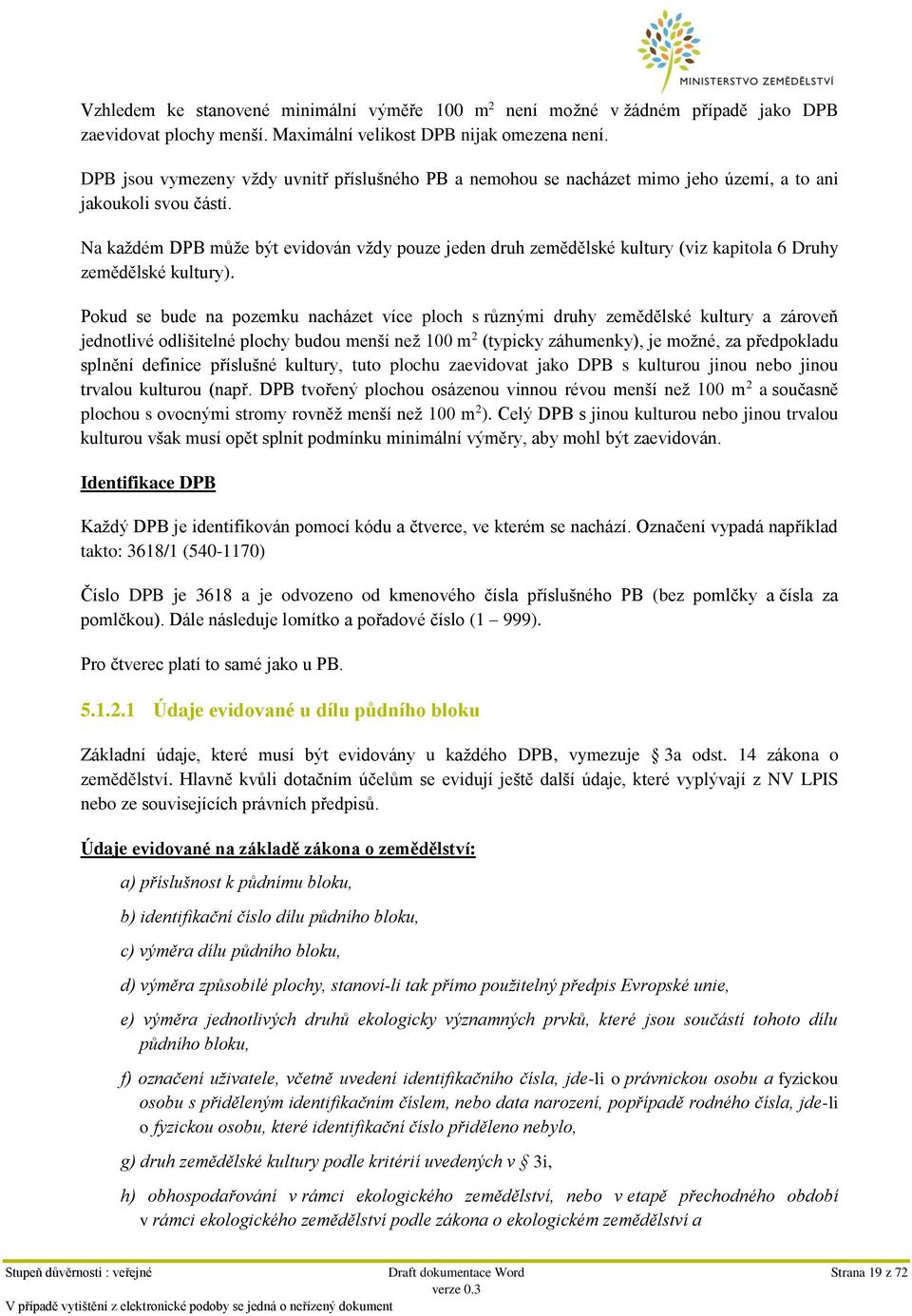 Na každém DPB může být evidován vždy pouze jeden druh zemědělské kultury (viz kapitola 6 Druhy zemědělské kultury).