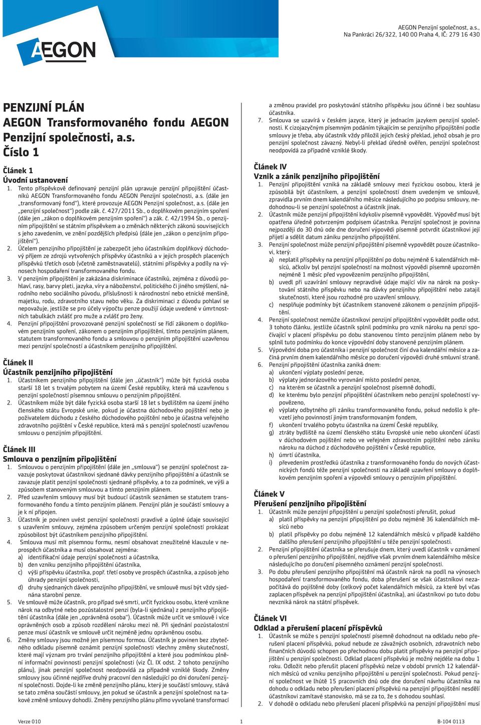 s. (dále jen penzijní společnost ) podle zák. č. 427/2011 Sb., o doplňkovém penzijním spoření (dále jen zákon o doplňkovém penzijním spoření ) a zák. č. 42/1994 Sb.