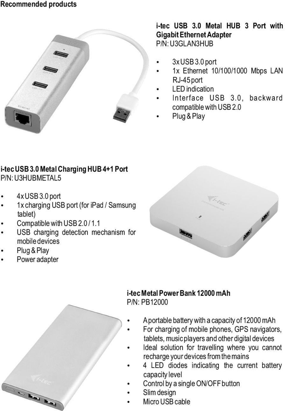 1 USB charging detection mechanism for mobile devices Plug & Play Power adapter i-tec Metal Power Bank 12000 mah P/N: PB12000 A portable battery with a capacity of 12000 mah For charging of mobile