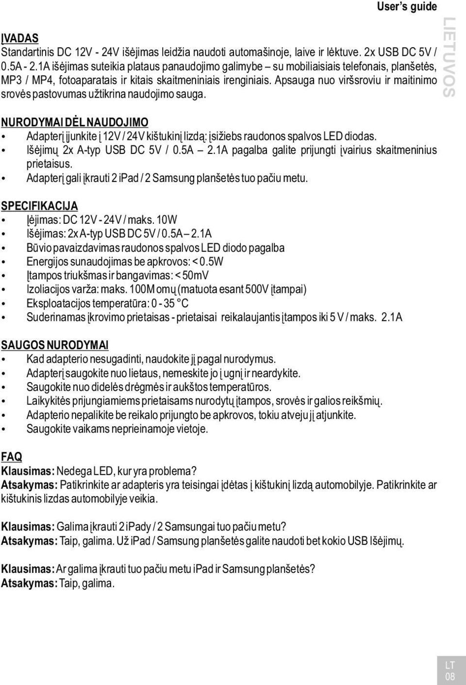 Apsauga nuo viršsroviu ir maitinimo srovės pastovumas užtikrina naudojimo sauga. NURODYMAI DĖL NAUDOJIMO Adapterį įjunkite į 12V / 24V kištukinį lizdą: įsižiebs raudonos spalvos LED diodas.